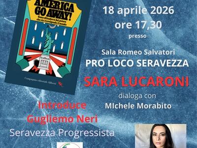 Seravezza: presentazione “America, go away! Come difendersi dal potere che sta travolgendo il mondo” di Sara Lucaroni, sabato 18 aprile