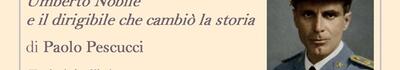 Scrittori e lettori a Villa Argentina: Umberto Nobile, il Norge e la conquista del Polo Nord nel libro di Paolo Pescucci